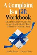 A Complaint Is a Gift Workbook: 101 Activities, Exercises, and Tools to Learn from Critical Feedback and Recover Customer Loyalty di Janelle Barlow, Victoria Holtz edito da BERRETT KOEHLER PUBL INC