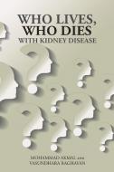Who Lives, Who Dies with Kidney Disease di Mohammad Akmal, Vasundhara Raghavan edito da iUniverse