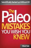 Paleo Mistakes You Wish You Knew: Scientifically Backed Up Without Bs! di Mirsad Hasic edito da Createspace Independent Publishing Platform