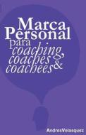 Marca Personal Para Coaching, Coaches & Coachees di Andres Velasquez edito da Createspace Independent Publishing Platform