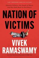 Nation of Victims: Identity Politics, the Death of Merit, and the Path Back to Excellence di Vivek Ramaswamy edito da CTR STREET