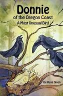 Donnie, of the Oregon Coast: A Most Unusual Bird di Russ Dixon edito da Createspace Independent Publishing Platform