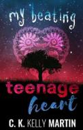 My Beating Teenage Heart di C. K. Kelly Martin edito da Createspace Independent Publishing Platform