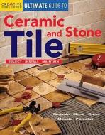 Ultimate Guide to Ceramic & Stone Tile: Select, Install, Maintain edito da CREATIVE HOMEOWNER PR