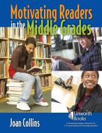 Motivating Readers in the Middle Grades di Joan Collins edito da Linworth