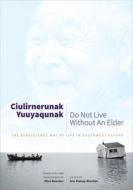 Ciulirnerunak Yuuyaqunak/Do Not Live Without an Elder - The Subsistence Way of Life in Southwest Alaska di Ann Fienup-Riordan edito da University of Chicago Press