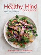 The Healthy Mind Cookbook: Big-Flavor Recipes to Enhance Brain Function, Mood, Memory, and Mental Clarity di Rebecca Katz, Mat Edelson edito da TEN SPEED PR