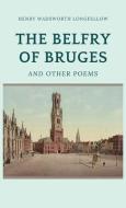 The Belfry of Bruges and Other Poems di Henry Wadsworth Longfellow edito da LIGHTNING SOURCE INC