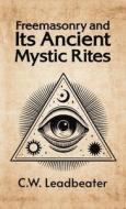 Freemasonry and its Ancient Mystic Rites di C. W. Leadbeater edito da LUSHENA BOOKS INC