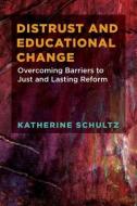 Distrust and Educational Change di Katherine Schultz edito da Harvard Education Press