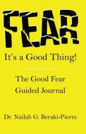 FEAR It's a Good Thing! di Nailah G. Beraki-Pierre edito da Shakeray Wellness  Collaborative, LLC