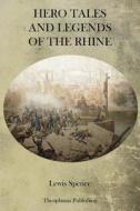 Hero Tales and Legends of the Rhine di Lewis Spence edito da Theophania Publishing