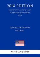 EXECUTIVE COMPENSATION DISCLOS di The Law Library edito da INDEPENDENTLY PUBLISHED