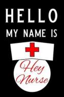 Hello My Name Is Hey Nurse: Blank Lined Journal Notebook, Funny Nursing Notebook, Ruled, Writing Book, Journal for Nurse di Booki Nova edito da INDEPENDENTLY PUBLISHED