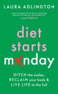 Diet Starts Monday: Ditch the Scales, Reclaim Your Body and Live Life to the Full di Laura Adlington edito da WELBECK BALANCE