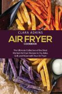AIR FRYER COOKBOOK: THE ULTIMATE COLLECT di CLARA ADKINS edito da LIGHTNING SOURCE UK LTD