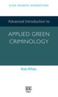 Advanced Introduction To Applied Green Criminology di Rob White edito da Edward Elgar Publishing Ltd