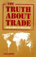 The Truth about Trade di Clive George edito da Zed Books Ltd