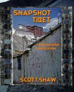 Snapshot Tibet: A Photographic Exploration di Scott Shaw edito da BUDDHA ROSE PUBN