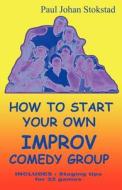 How To Start Your Own Improv Comedy Group di Paul Johan Stokstad edito da 1ST WORLD LIBRARY