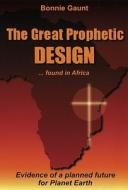 The Great Prophetic Design: Found in Africa di Bonnie Gaunt edito da Adventures Unlimited Press