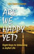 Are We Happy Yet?: Eight Keys to Unlocking a Joyful Life di Lisa Cypers Kamen edito da Langdon Street Press