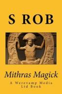 Mithras Magick di S. Rob edito da Createspace Independent Publishing Platform