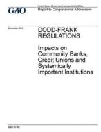 Dodd-Frank Regulations: Impacts on Community Banks, Credit Unions and Systemically Important Institutions di United States Government Account Office edito da Createspace Independent Publishing Platform