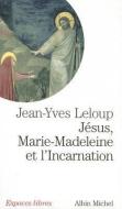Jesus, Marie Madeleine Et L'Incarnation di Jean-Yves Leloup edito da ALBIN MICHEL
