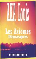 Les Axiomes Démasqués di Louis Aka edito da Books on Demand