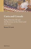 Curia and Crusade: Pope Honorius III and the Recovery of the Holy Land: 1216-1227 di Thomas W. Smith edito da BREPOLS PUBL