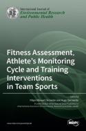 Fitness Assessment, Athlete's Monitoring Cycle and Training Interventions in Team Sports edito da MDPI AG
