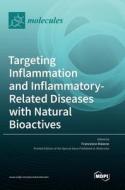 Targeting Inflammation and Inflammatory-Related Diseases with Natural Bioactives edito da MDPI AG