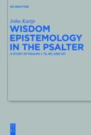 Wisdom Epistemology in the Psalter: A Study of Psalms 1, 73, 90, and 107 di John Kartje edito da Walter de Gruyter