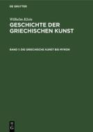 Geschichte der griechischen Kunst, Band 1, Die Griechische Kunst bis Myron di Wilhelm Klein edito da De Gruyter
