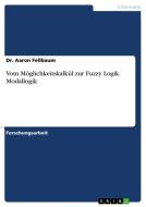 Vom Möglichkeitskalkül zur Fuzzy Logik. Modallogik di Aaron Fellbaum edito da GRIN Verlag