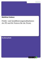 Förder- und Qualifizierungsmaßnahmen der PE und ihr Nutzen für die Praxis di Matthias Podszus edito da GRIN Verlag