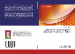 Taxonomy of Dactylogyrids infecting fresh-water fishes di Priyanka Tripathi edito da LAP Lambert Academic Publishing