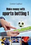 Make money with sports betting 1 di Lorenz Laplace edito da Books on Demand