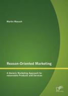 Reason-Oriented Marketing: A Generic Marketing Approach for reasonable Products and Services di Martin Masuch edito da Diplomica Verlag