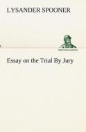 Essay on the Trial By Jury di Lysander Spooner edito da TREDITION CLASSICS