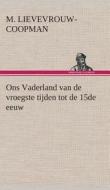 Ons Vaderland van de vroegste tijden tot de 15de eeuw di M. Lievevrouw-Coopman edito da TREDITION CLASSICS