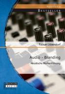 Audio - Branding: Akustische Markenführung di Fabian Litzendorf edito da Bachelor + Master Publishing