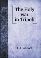 The Holy War In Tripoli di G F Abbott edito da Book On Demand Ltd.