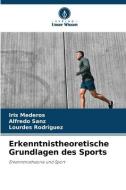 Erkenntnistheoretische Grundlagen des Sports di Iris Mederos, Alfredo Sanz, Lourdes Rodriguez edito da Verlag Unser Wissen