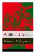 Pommersche Gespenster - Vollst Ndige Ausgabe di Willibald Alexis edito da E-artnow