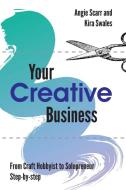 YOUR CREATIVE BUSINESS: FROM CRAFT HOBBY di ANGIE SCARR edito da LIGHTNING SOURCE UK LTD