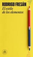El Estilo de Los Elementos di Rodrigo Fresan edito da LITERATURA RANDOM HOUSE