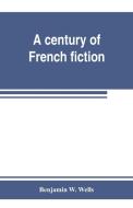 A century of French fiction di Benjamin W. Wells edito da Alpha Editions
