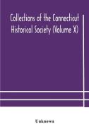 Collections Of The Connecticut Historical Society (volume X) di Unknown edito da Alpha Editions